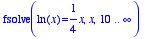 fsolve(ln(x) = 1/4*x,x,10 .. infinity)