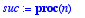 suc := proc (n) local i, a, b; if n < 1 then print(...