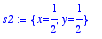 s2 := {x = 1/2, y = 1/2}