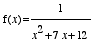 f(x) = 1/(x^2+7*x+12)